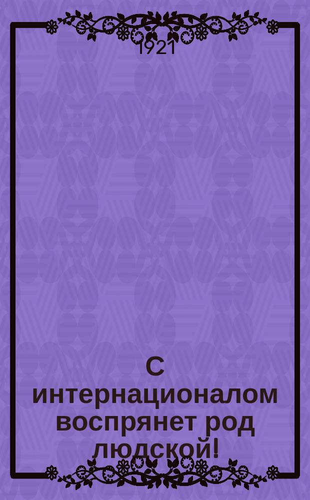 С интернационалом воспрянет род людской! : Стихи : Сб.