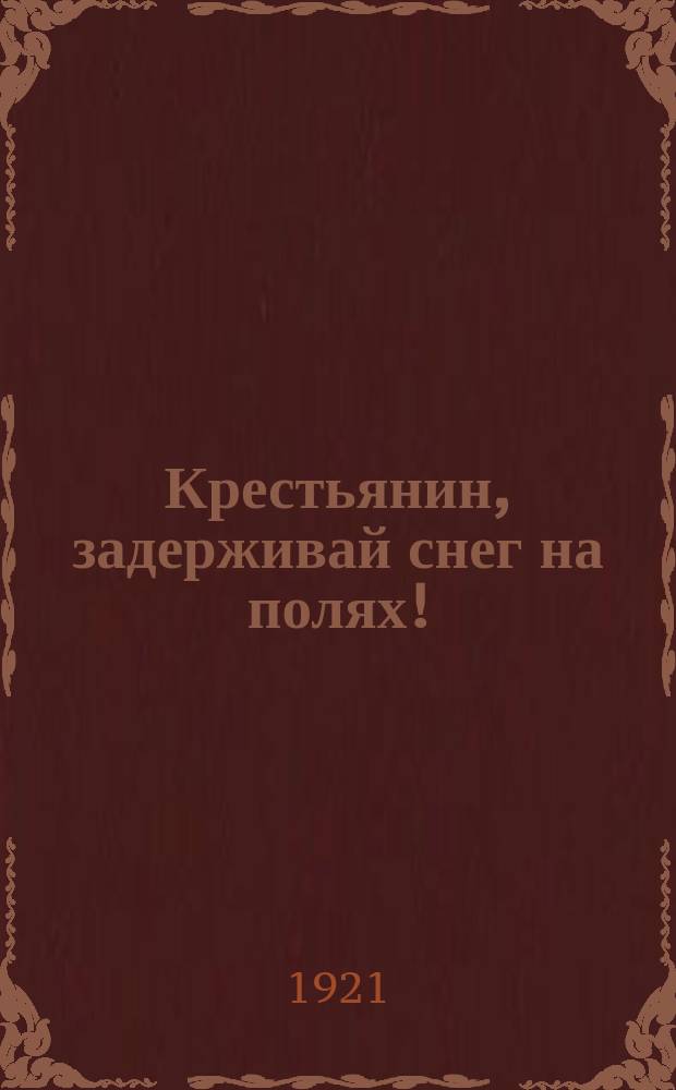 Крестьянин, задерживай снег на полях!