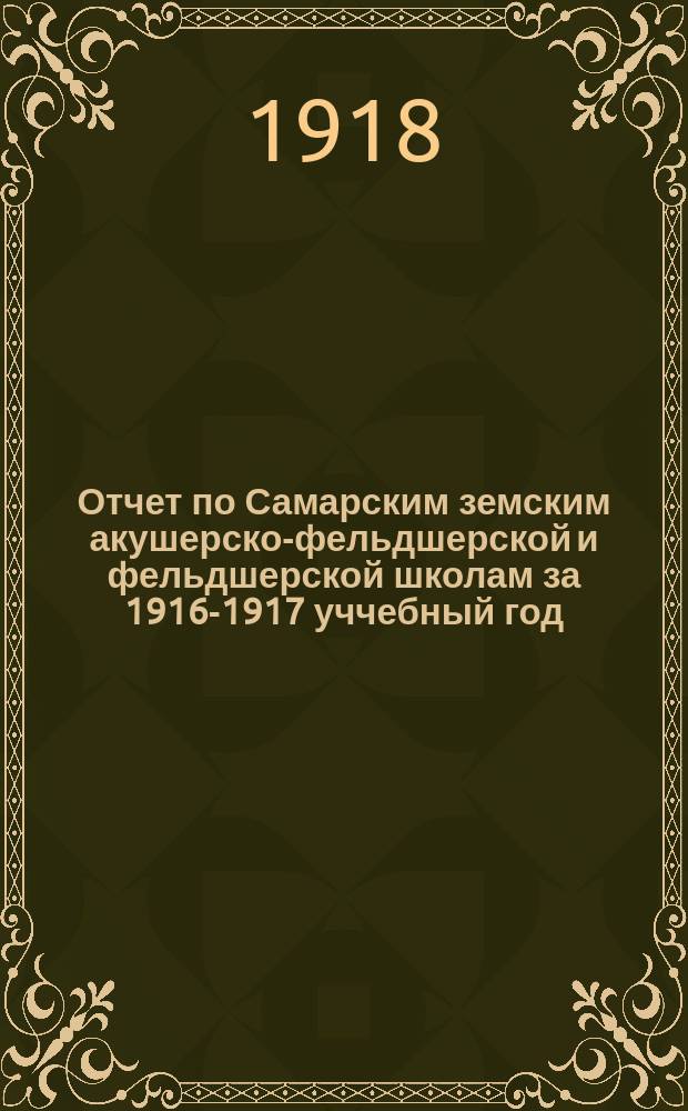 Отчет по Самарским земским акушерско-фельдшерской и фельдшерской школам за 1916-1917 уччебный год
