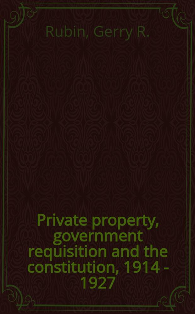 Private property, government requisition and the constitution, 1914 - 1927 = Частная собственность, правительственная реквизиция и конституция, 1914 - 1927
