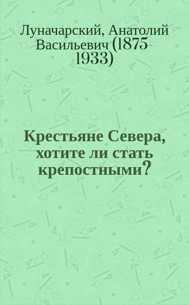 Крестьяне Севера, хотите ли стать крепостными? : листовка