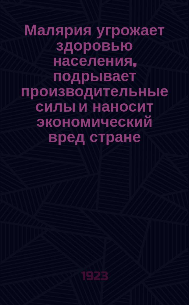 Малярия угрожает здоровью населения, подрывает производительные силы и наносит экономический вред стране : листовка