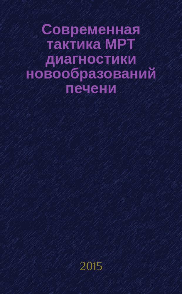 Современная тактика МРТ диагностики новообразований печени : автореферат дис. на соиск. уч. степ. кандидата медицинских наук : специальность 14.01.12 <Онкология>