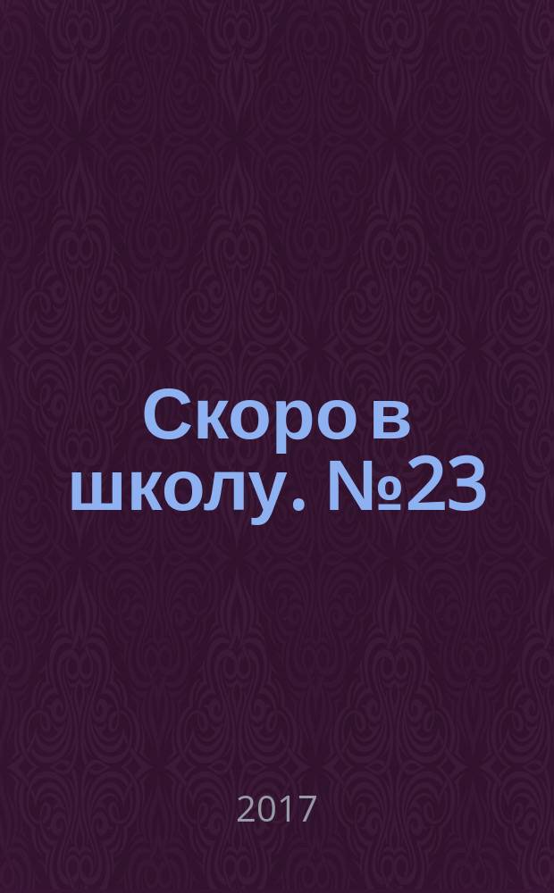 Скоро в школу. №23 : практические советы для родителей:16+