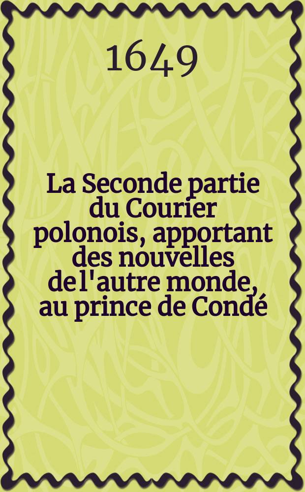 La Seconde partie du Courier polonois, apportant des nouvelles de l'autre monde, au prince de Condé