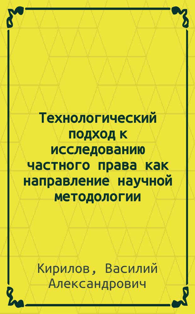 Технологический подход к исследованию частного права как направление научной методологии = The technological approach to the private law as a direction of scientific methodology