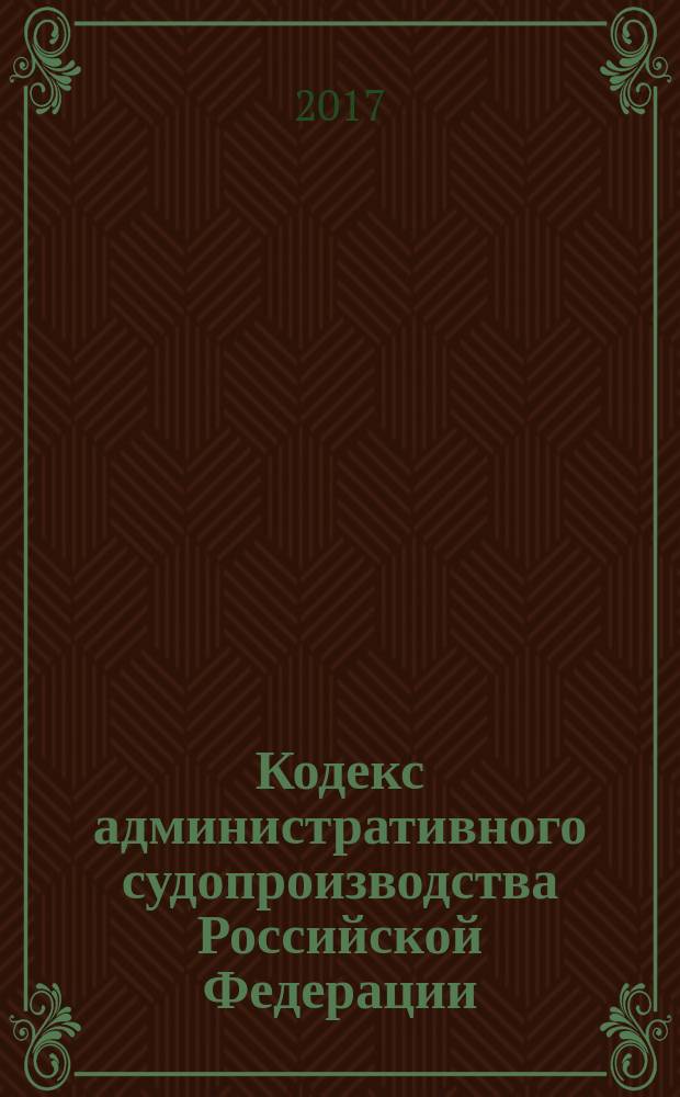 Кодекс административного судопроизводства Российской Федерации : принят Государственной Думой 20 февраля 2015 года : одобрен Советом Федерации 25 февраля 2015 года : изменения: Федеральные законы от 29 июня 2015 г. № 190-Ф3 ...от 3 июля 2016 г. № 303-Ф3 : по состоянию на 25 марта 2017 г. + сравнительная таблица изменений