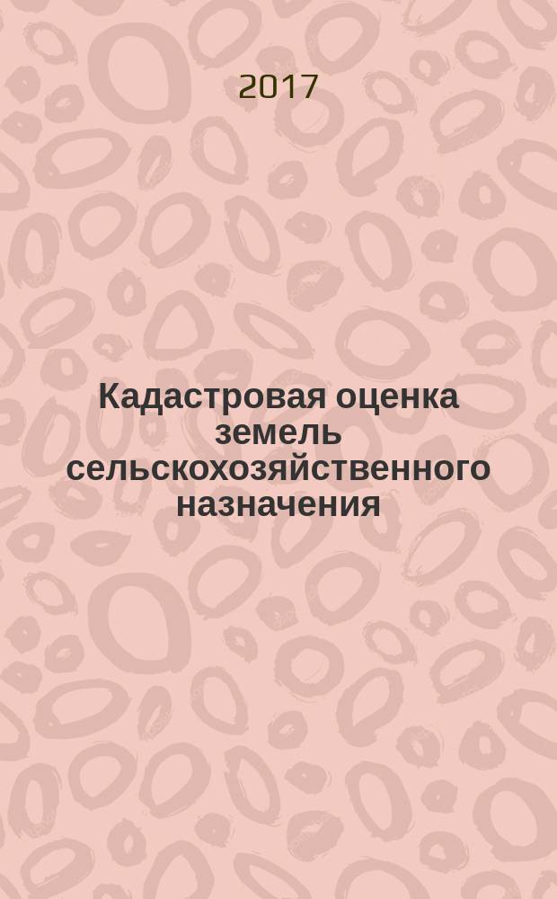 Кадастровая оценка земель сельскохозяйственного назначения : учебное пособие : для студентов направления подготовки бакалавриата 21.03.02 "Землеустройство и кадастры" всех форм обучения