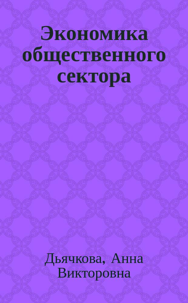 Экономика общественного сектора : учебное пособие для студентов, обучающихся по программам бакалавриата по направлению подготовки 38.03.01 "Экономика"