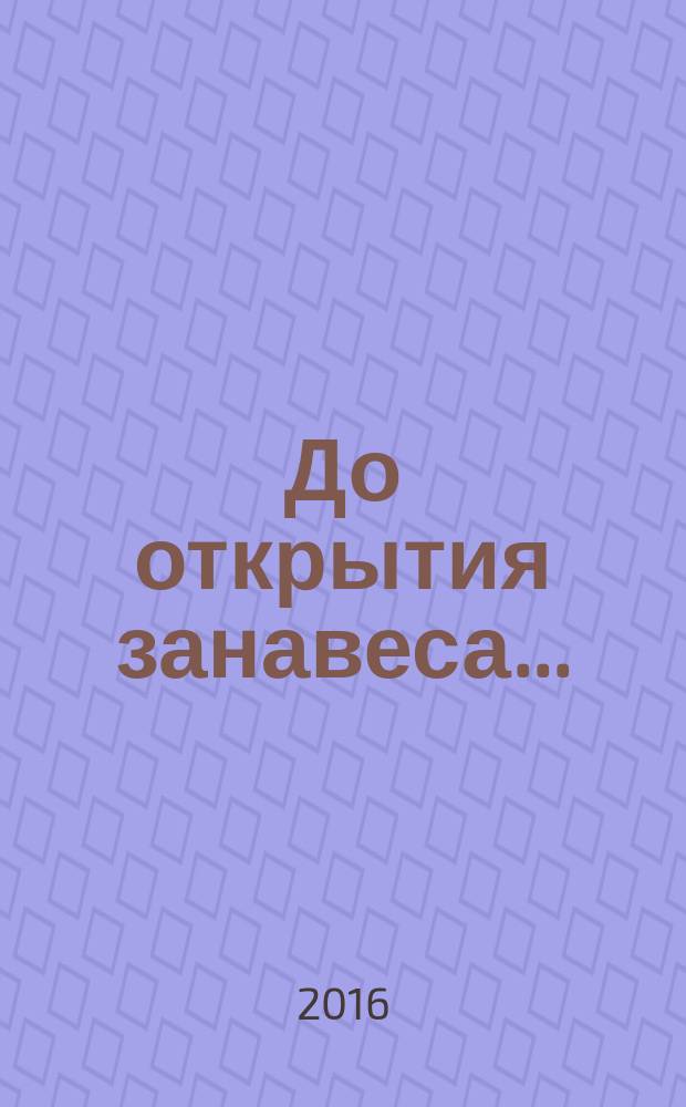 До открытия занавеса... : учебное пособие : для студентов и театральных педагогов средне-специальных и высших учебных заведений
