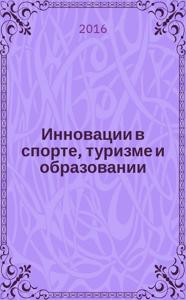 Инновации в спорте, туризме и образовании : icISTIS 2016 : материалы I Международной конференции, 8–10 декабря 2016 года, Челябинск