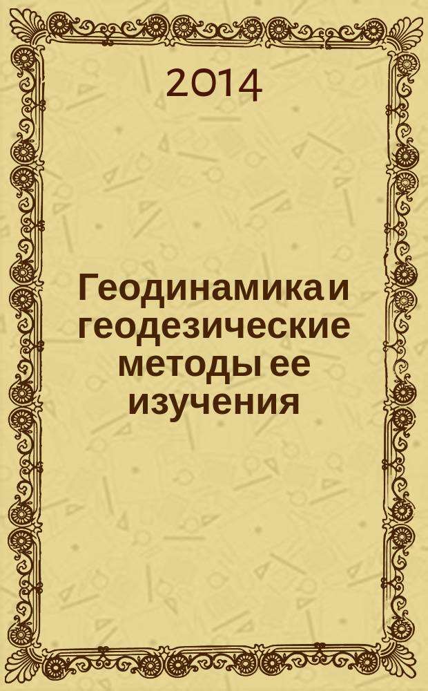 Геодинамика и геодезические методы ее изучения : учебное пособие для бакалавров 4-го курса направления 120100.62 "Геодезия и дистанционное зондирование" профилей "Геодезия" и "Космическая геодезия и навигазия" и магистров направления 120100.68 "Геодезия и дистанционное зондирование"