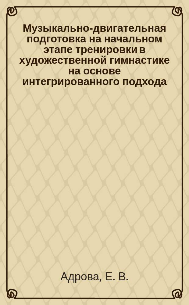 Музыкально-двигательная подготовка на начальном этапе тренировки в художественной гимнастике на основе интегрированного подхода : монография