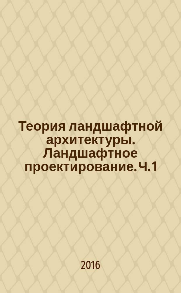 Теория ландшафтной архитектуры. Ландшафтное проектирование. Ч. 1