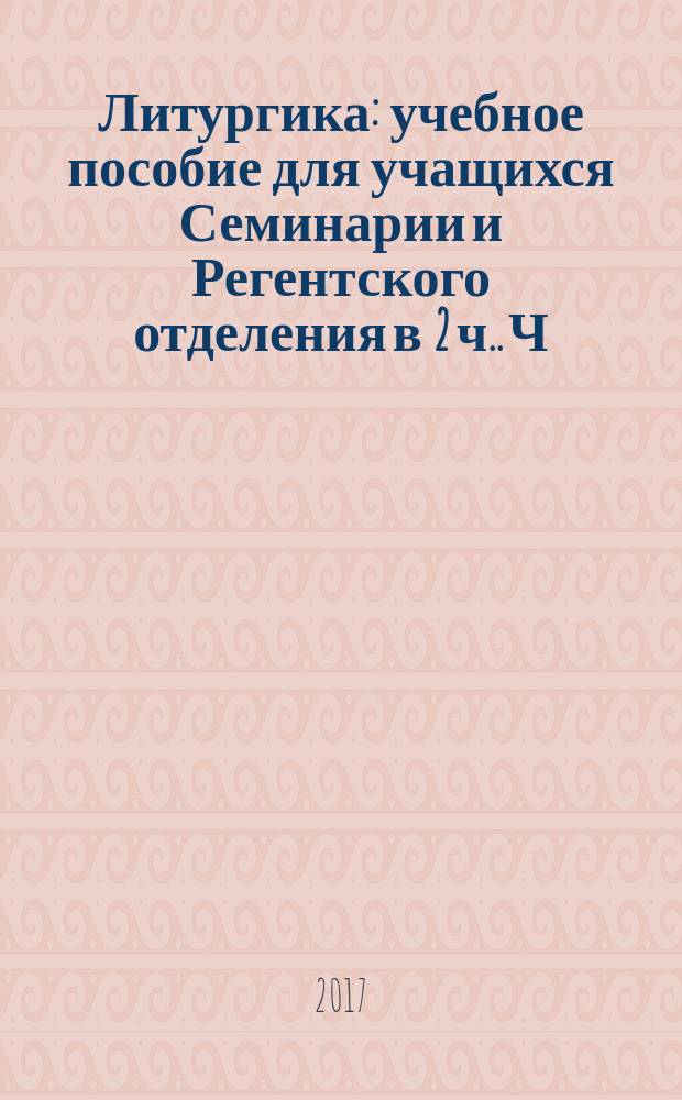 Литургика : учебное пособие для учащихся Семинарии и Регентского отделения [в 2 ч.]. Ч. 2