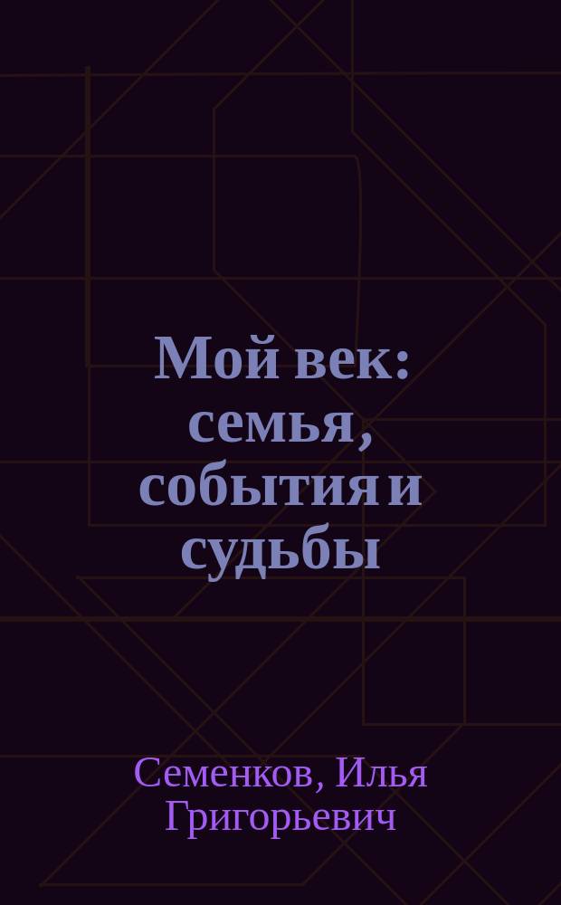 Мой век : семья, события и судьбы