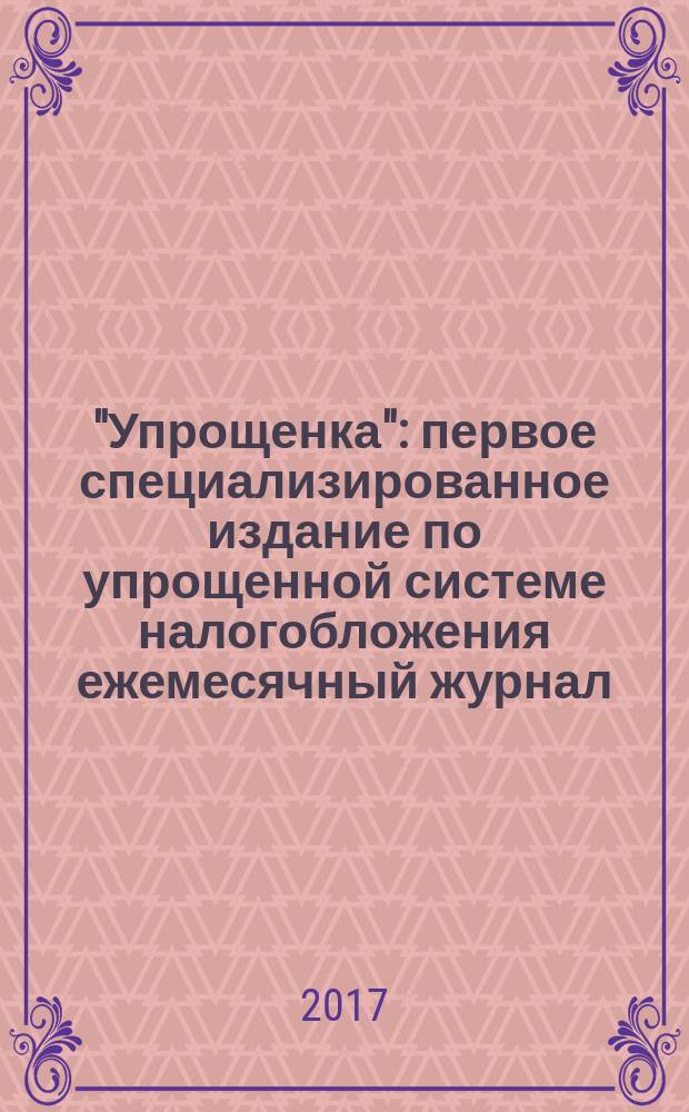 "Упрощенка" : первое специализированное издание по упрощенной системе налогобложения ежемесячный журнал. 2017, № 3