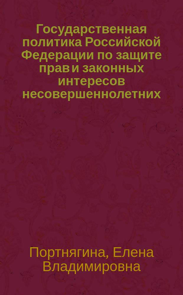 Государственная политика Российской Федерации по защите прав и законных интересов несовершеннолетних : учебное пособие