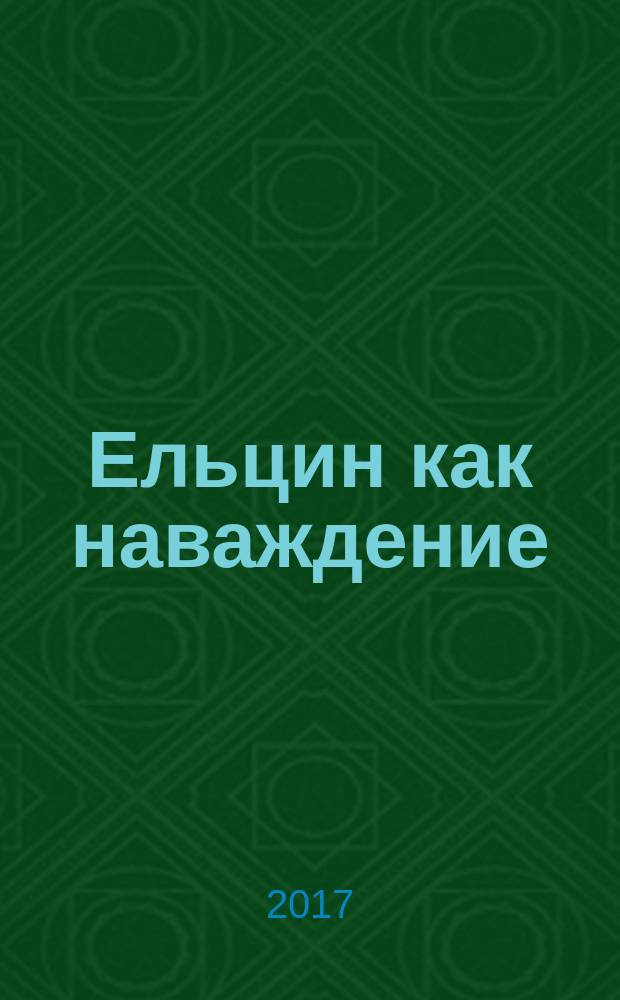 Ельцин как наваждение : записки политического проходимца