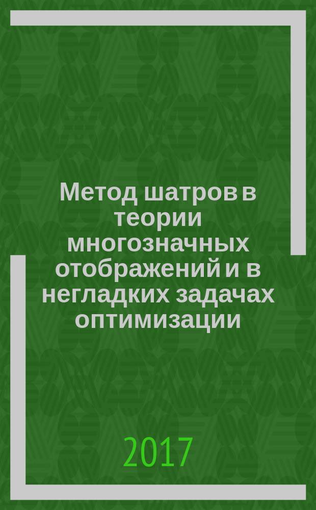 Метод шатров в теории многозначных отображений и в негладких задачах оптимизации : автореферат диссертации на соискание ученой степени доктора физико-математических наук : специальность 01.01.01 - Математический анализ