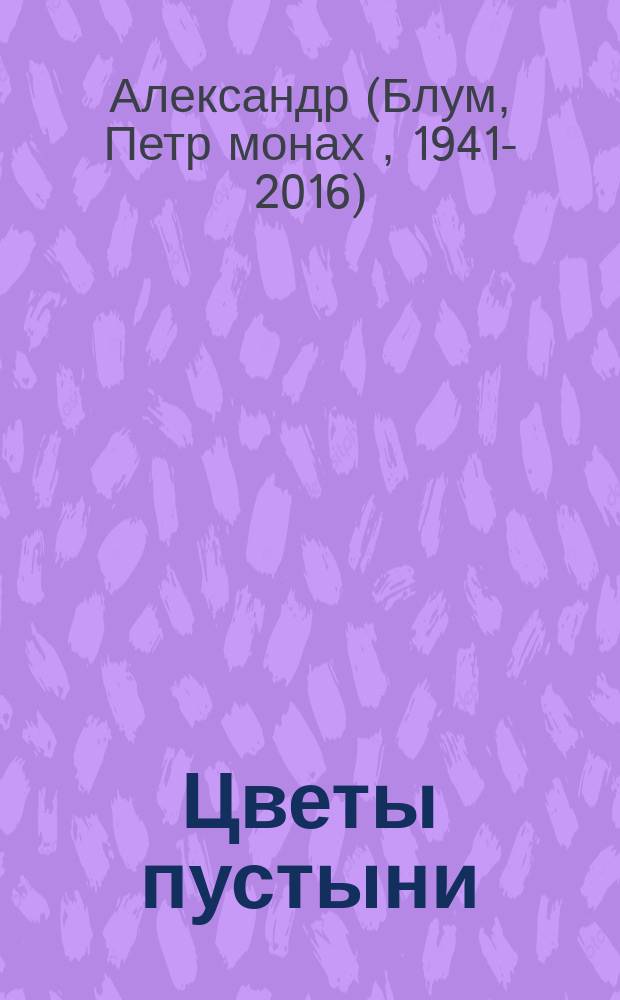 Цветы пустыни : воспоминания монаха Александра о пребывании на Святой Земле и Синае