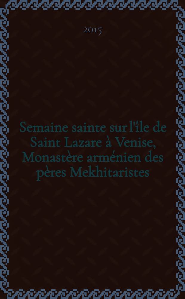 Semaine sainte sur l'île de Saint Lazare à Venise, Monastère arménien des pères Mekhitaristes = Holy week on the island of San Lazzaro in Venice, Armenian monastery of the Mekhitarist Fathers = Settimana santa sull'isola dei padri Mekhitaristi, Monastero armeno dei padri Mekhitaristi : offices chantes = Страстная неделя на острове Сан-Ладзаро в Венеции, армянского монастыря Мхитаристов отцов