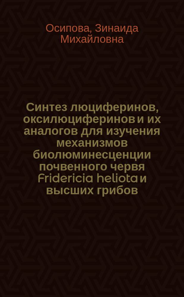 Синтез люциферинов, оксилюциферинов и их аналогов для изучения механизмов биолюминесценции почвенного червя Fridericia heliota и высших грибов : автореферат дис. на соиск. уч. степ. кандидата химических наук : специальность 02.00.10 <Биоорганическая химия>