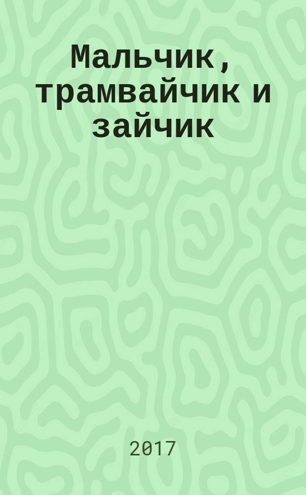 Мальчик, трамвайчик и зайчик : стихи