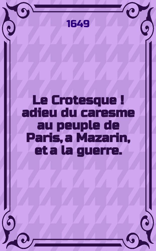 Le Crotesque [!] adieu du caresme au peuple de Paris, a Mazarin, et a la guerre. : En vers burlesques