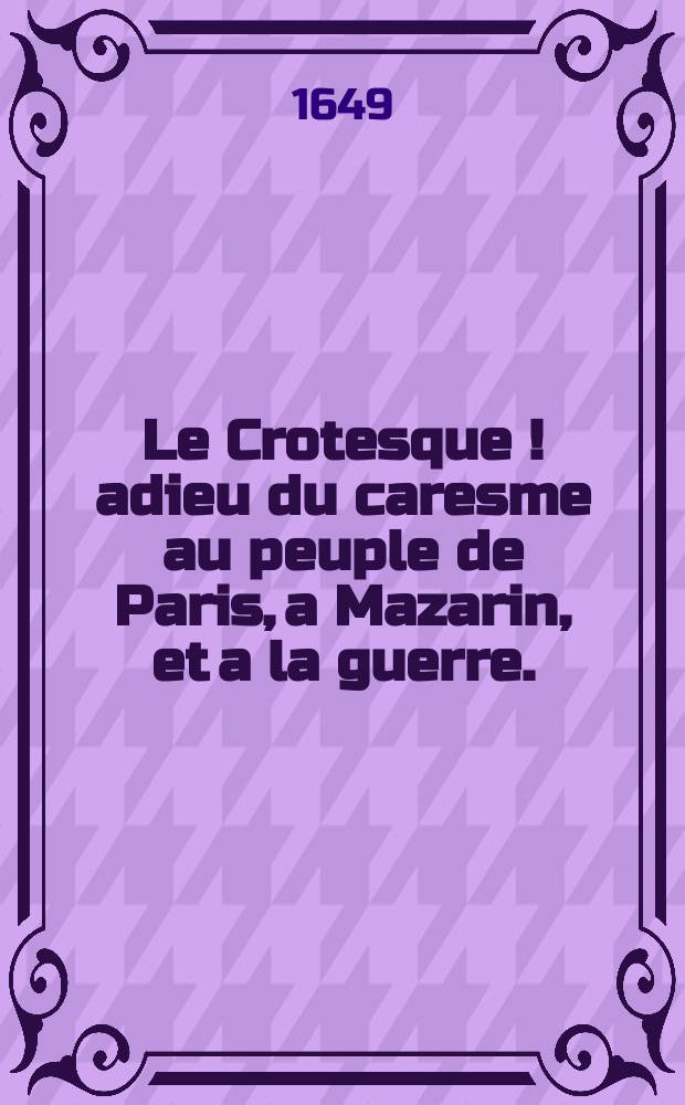 Le Crotesque [!] adieu du caresme au peuple de Paris, a Mazarin, et a la guerre. : En vers burlesques