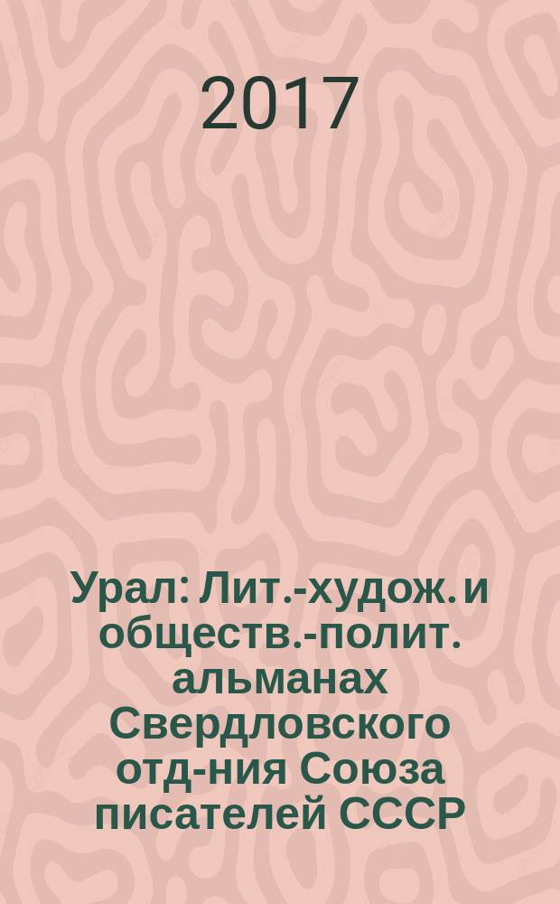 Урал : Лит.-худож. и обществ.-полит. альманах Свердловского отд-ния Союза писателей СССР. 2017, 2