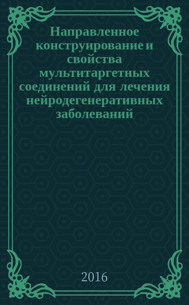 Направленное конструирование и свойства мультитаргетных соединений для лечения нейродегенеративных заболеваний : сборник