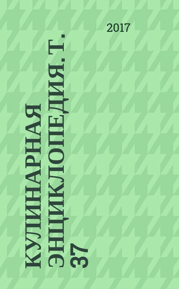 Кулинарная энциклопедия. Т. 37 : Т - Ф