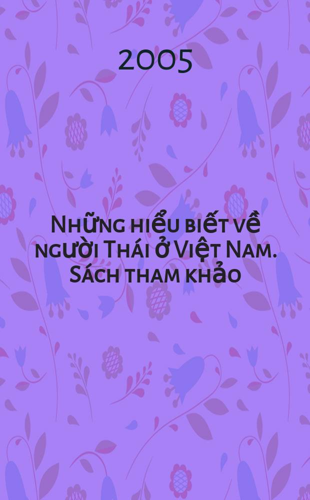 Những hiểu biết về người Thái ở Việt Nam. Sách tham khảo = О тайцах во Вьетнаме