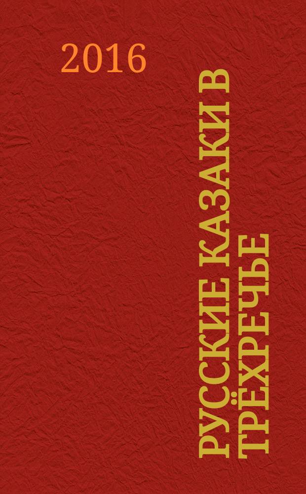 Русские казаки в Трёхречье (первая половина XX в.) : монография