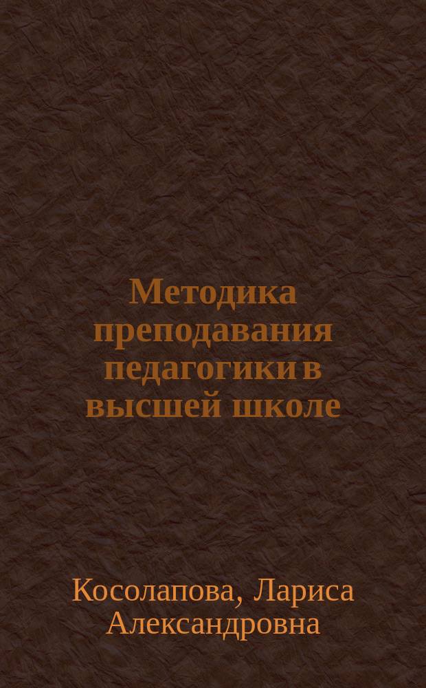 Методика преподавания педагогики в высшей школе : учебное пособие : направление подготовки 44.06.01-"Образование и педагогические науки"