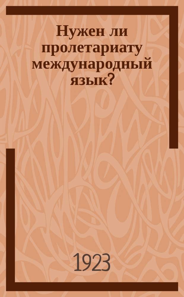 Нужен ли пролетариату международный язык? : листовка