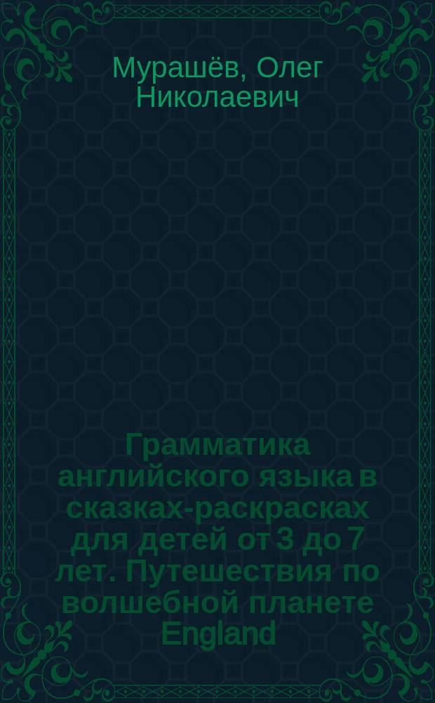 Грамматика английского языка в сказках-раскрасках для детей от 3 до 7 лет. Путешествия по волшебной планете England : 20 уроков английского