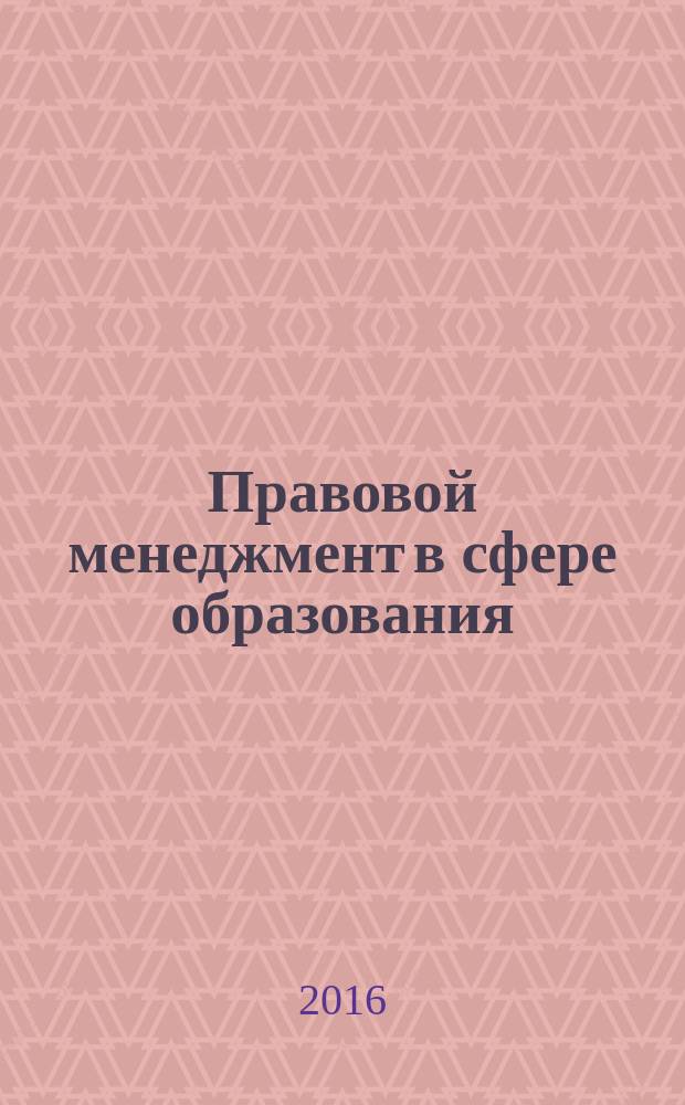 Правовой менеджмент в сфере образования : учебное пособие по дисциплинам вариативной части блока Б1.В магистерской программы : направление подготовки: 44.04.01 "Педагогическое образование", магистерская программа - "Правовой менеджмент в сфере образования". Уровень высшего образования - магистратура. Форма обучения - очная и заочная : в 2 ч