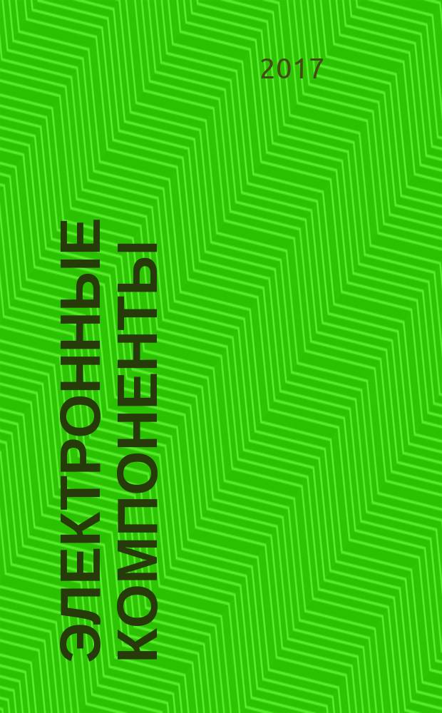 Электронные компоненты : Реклама. Прайс-листы. Описания. Параметры. Характеристики. Рекомендации. Обзоры. Ст. Библиогр. Аннот. Журн. 2017, № 2 = Производство электроники : технологии, оборудование, материалы. 2017, № 1