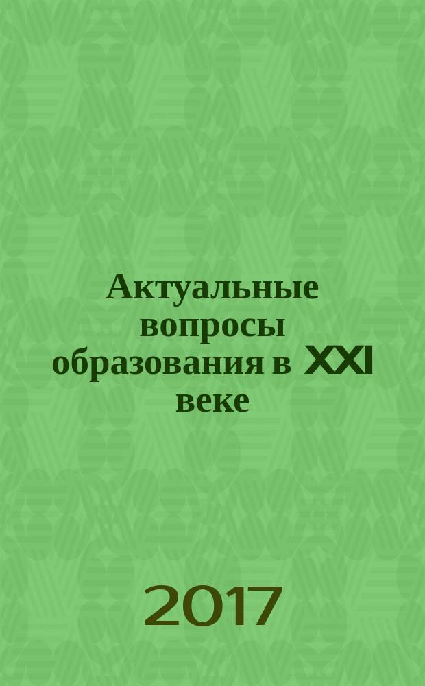 Актуальные вопросы образования в XXI веке : материалы всероссийской научно-практической конференции, 29-31 марта 2016 года