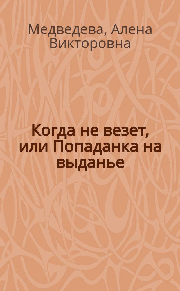 Когда не везет, или Попаданка на выданье : роман