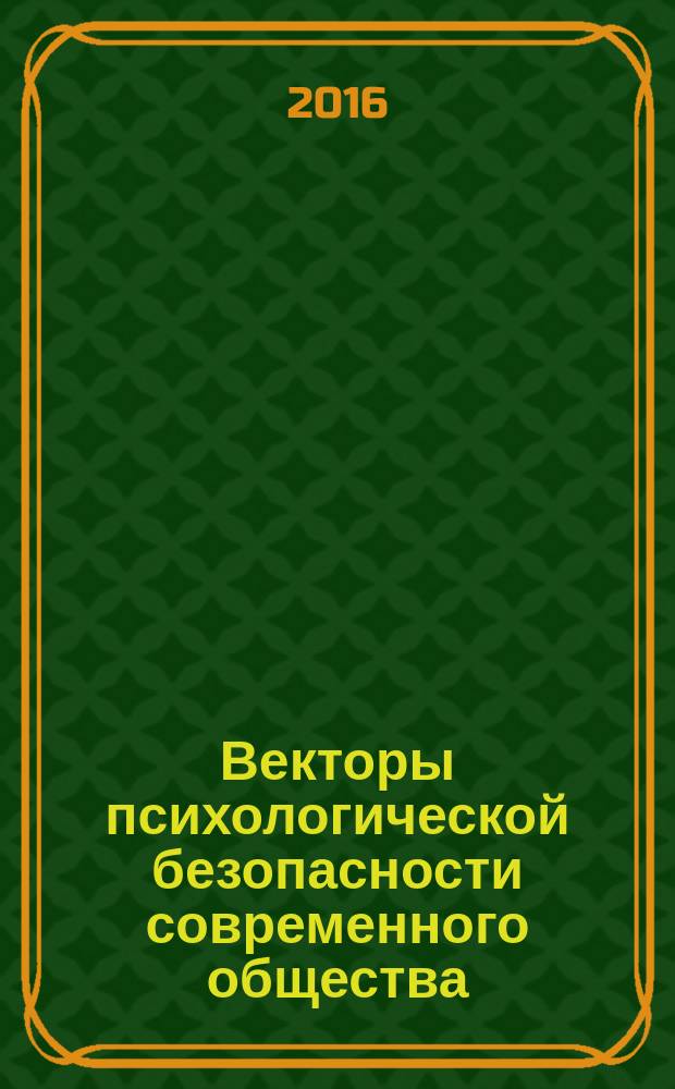Векторы психологической безопасности современного общества: доверие и субъективное благополучие = Vectors of modern society psychological security: trust and subjective well-being : материалы VII Международного симпозиума, 14-15 июля 2016 г