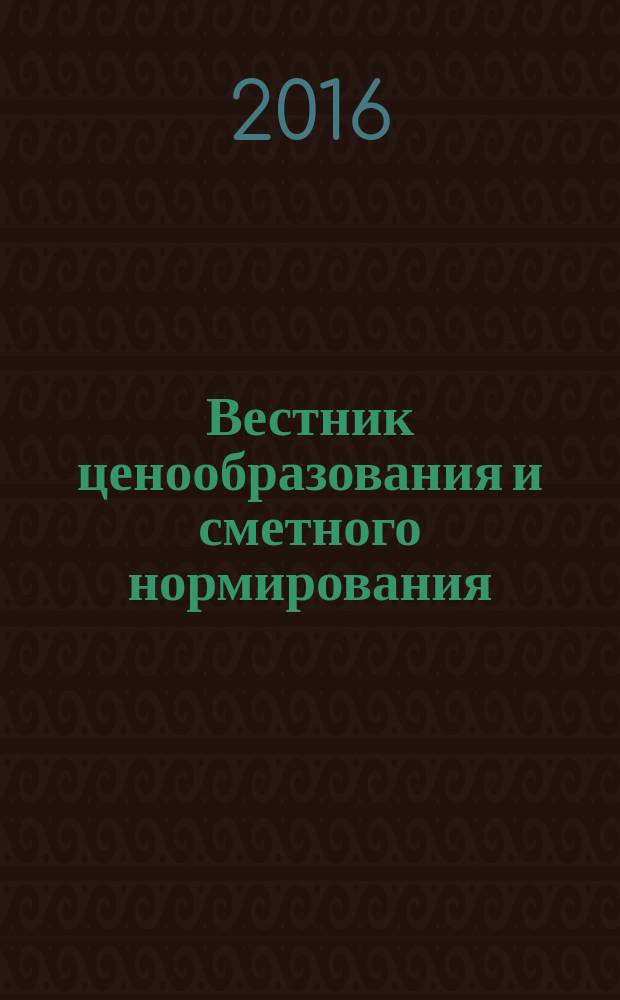 Вестник ценообразования и сметного нормирования : документы, консультации и разъяснения по вопросам сметного ценообразования в строительстве. 2016, вып. 10 (187)