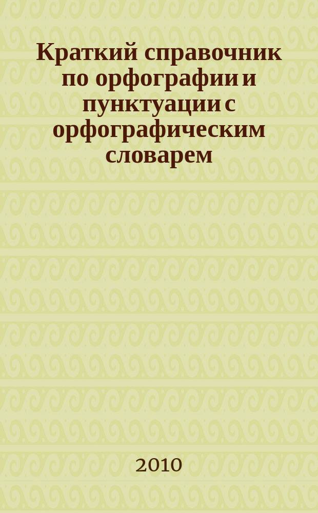 Краткий справочник по орфографии и пунктуации с орфографическим словарем