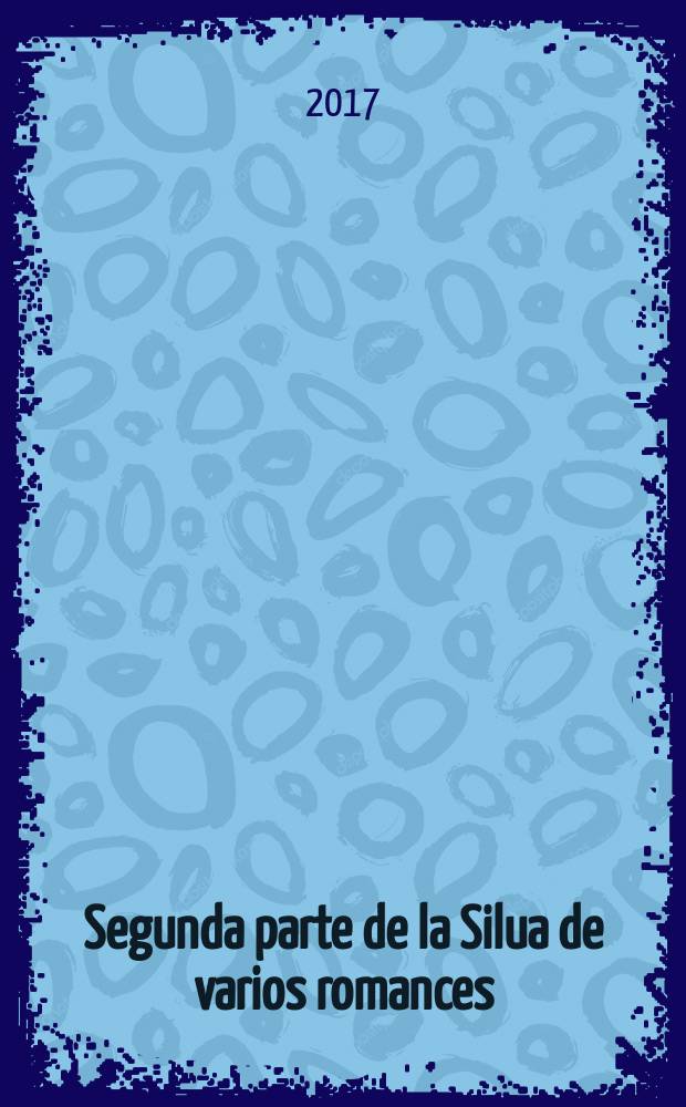 Segunda parte de la Silua de varios romances : lleva la misma orden que la primera : impressa en Zaragoza por Esteban G. de Nagera en este año de 1550 = Собрание различных романсов.