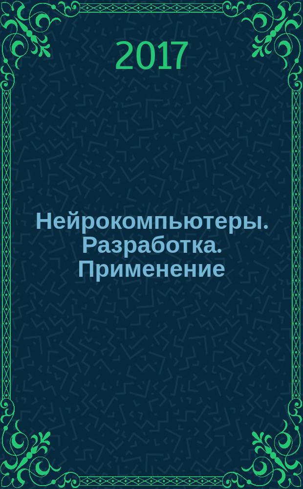 Нейрокомпьютеры. Разработка. Применение : Науч.-техн. журн. 2017, № 1