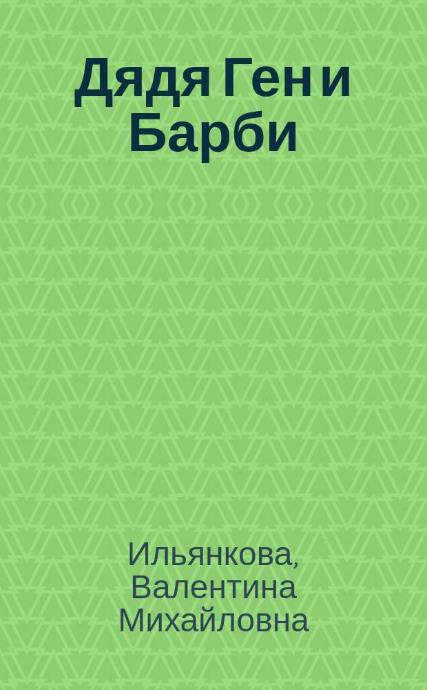 Дядя Ген и Барби; Гулящая Лелечка: повести / Валентина Ильянкова, Александр Коренюгин