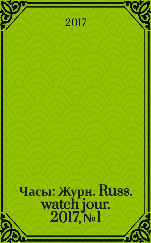 Часы : Журн. Russ. watch jour. 2017, № 1