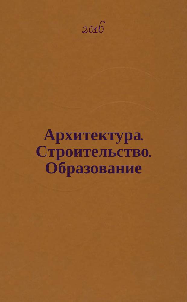 Архитектура. Строительство. Образование : ежегодный научно-технический и производственный журнал. 2016, № 2 (8)